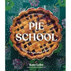 Pie School: Lessons in Fruit, Flour & Butter (a Pie Cookbook) -- Kate Lebo